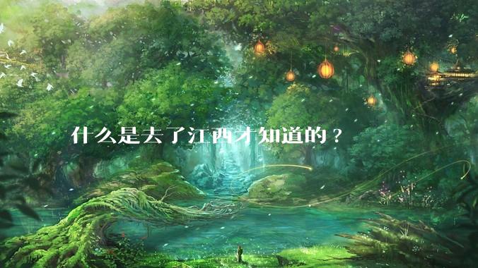 什么是去了江西才知道的?
