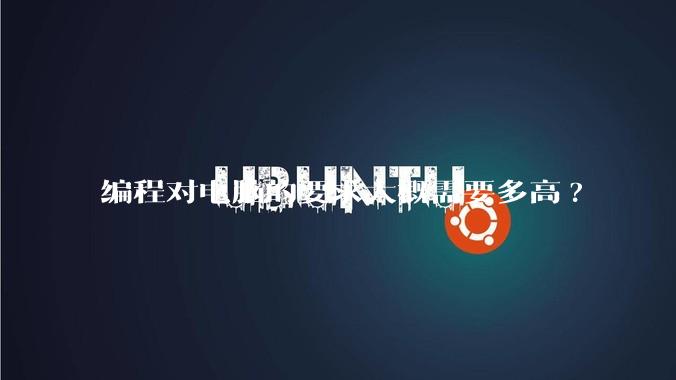 编程对电脑的要求大概需要多高?